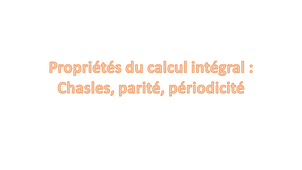 Propriétés du calcul intégral : Parité, périodicité, relation de Chasles